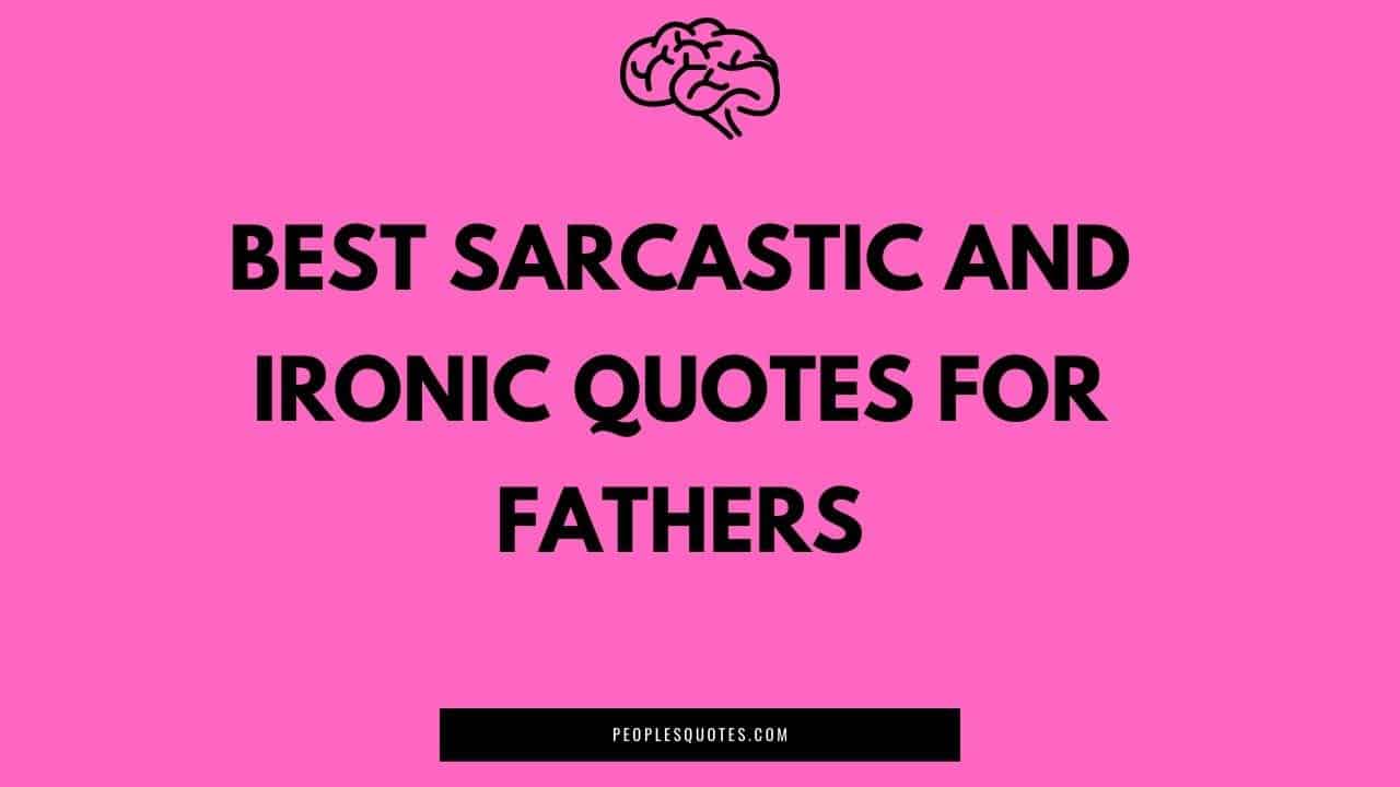 Sarcastic and Ironic Quotes For Fathers